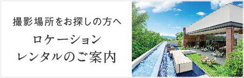 撮影場所をお探しの方へ ロケーションレンタルのご案内